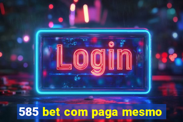 585 bet com paga mesmo